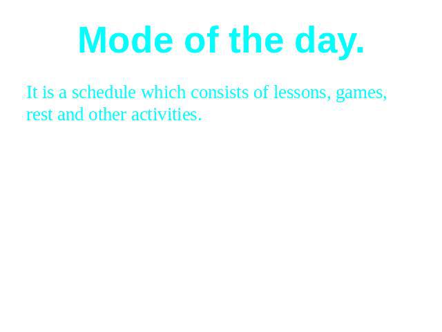 Mode of the day.It is a schedule which consists of lessons, games, rest and other activities.