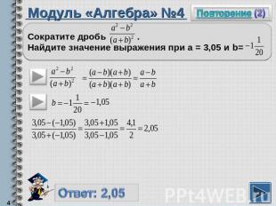 Модуль «Алгебра» №4Сократите дробь . Найдите значение выражения при а = 3,05 и b