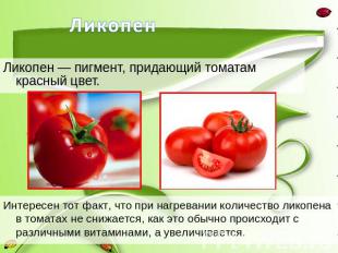 Ликопен — пигмент, придающий томатам красный цвет.Интересен тот факт, что при на