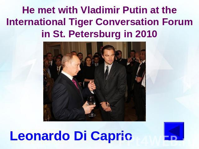 He met with Vladimir Putin at the International Tiger Conversation Forum in St. Petersburg in 2010Leonardo Di Caprio