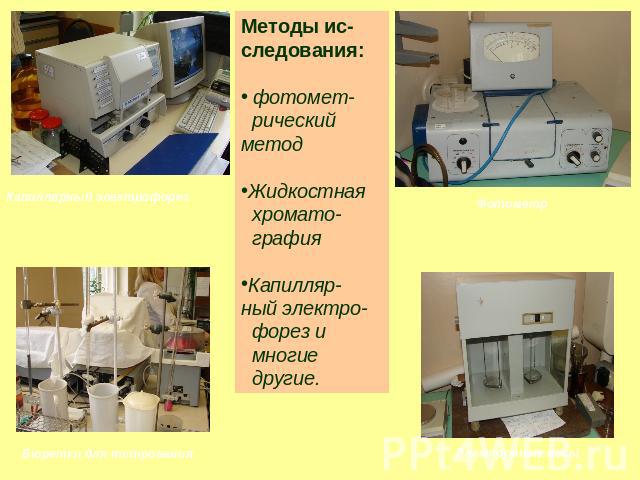 Методы ис-следования: фотомет- рический метод Жидкостная хромато- графия Капилляр-ный электро- форез и многие другие.