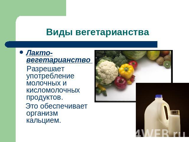 Лакто-вегетарианство Разрешает употребление молочных и кисломолочных продуктов. Это обеспечивает организм кальцием.