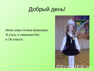 Меня зовут Алина Широкова.Я учусь в гимназии №1, в 1В классе.
