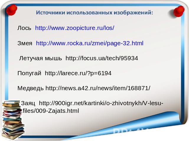 Лось http://www.zoopicture.ru/los/Змея http://www.rocka.ru/zmei/page-32.html Летучая мышь http://focus.ua/tech/95934Попугай http://larece.ru/?p=6194Медведь http://news.a42.ru/news/item/168871/ Заяц http://900igr.net/kartinki/o-zhivotnykh/V-lesu-1.fi…