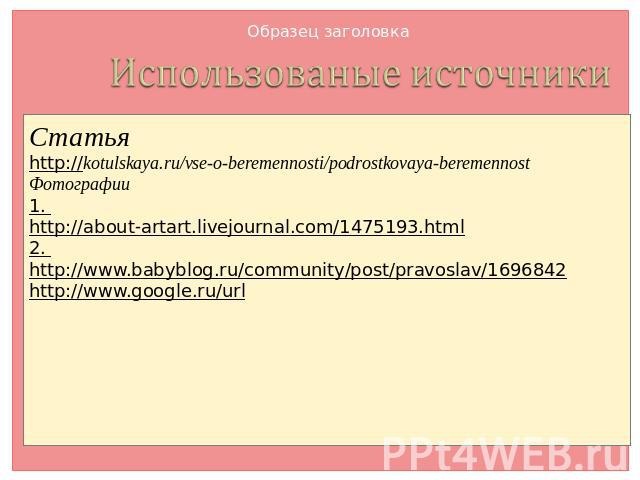 Статья Статья http://kotulskaya.ru/vse-o-beremennosti/podrostkovaya-beremennost Фотографии1. http://about-artart.livejournal.com/1475193.html2. http://www.babyblog.ru/community/post/pravoslav/1696842http://www.google.ru/url