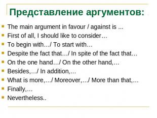 Представление аргументов:The main argument in favour / against is ...First of al