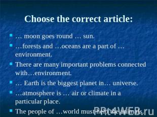 Choose the correct article:… moon goes round … sun.…forests and …oceans are a pa