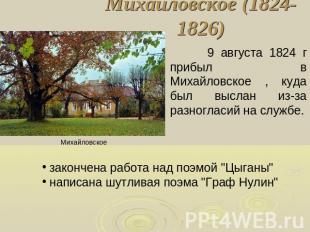 Михайловское (1824-1826) 9 августа 1824 г прибыл в Михайловское , куда был высла
