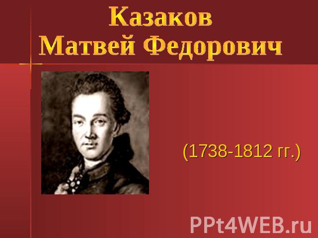 Казаков Матвей Федорович (1738-1812 гг.)