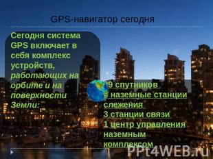 GPS-навигатор сегодня Сегодня система GPS включает в себя комплекс устройств, ра