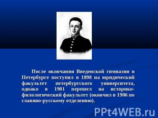 После окончания Введенской гимназии в Петербурге поступил в 1898 на юридический