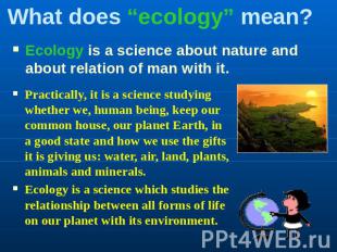 What does “ecology” mean? Ecology is a science about nature and about relation o