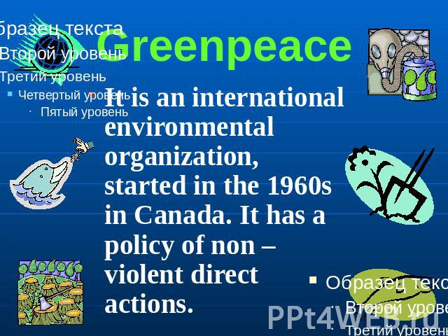 Greenpeace It is an international environmental organization, started in the 1960s in Canada. It has a policy of non – violent direct actions.