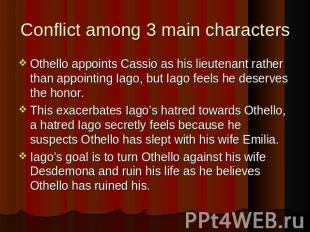 Conflict among 3 main characters Othello appoints Cassio as his lieutenant rathe