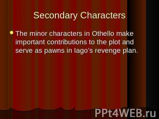Secondary Characters The minor characters in Othello make important contribution