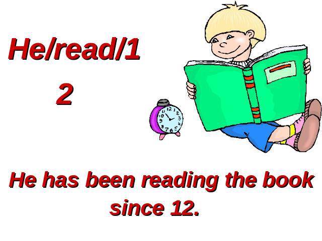 He/read/12 He has been reading the book since 12.
