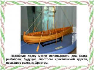 Подобную лодку могли использовать два брата-рыболова, будущие апостолы христианс