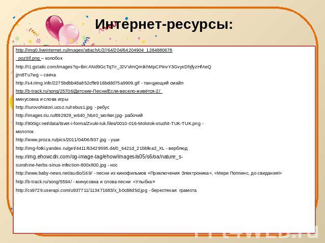Интернет-ресурсы: http://img0.liveinternet.ru/images/attach/c/2//64/204/64204904_1284880678 _pozitif.png – колобок http://t1.gstatic.com/images?q=tbn:ANd9GcTq7ir_J2VVimQmIkhMpCPInvY3GvyxDhjfyzHfAeQ jjrn8Tu7wg – свеча http://s4.rimg.info/2275bdbb48a8…