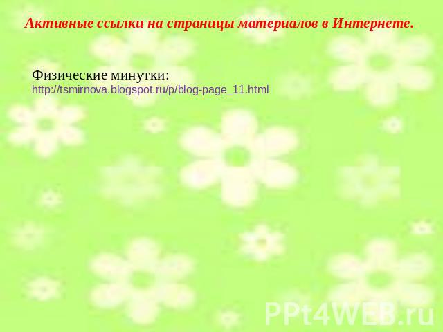 Активные ссылки на страницы материалов в Интернете. Физические минутки: http://tsmirnova.blogspot.ru/p/blog-page_11.html