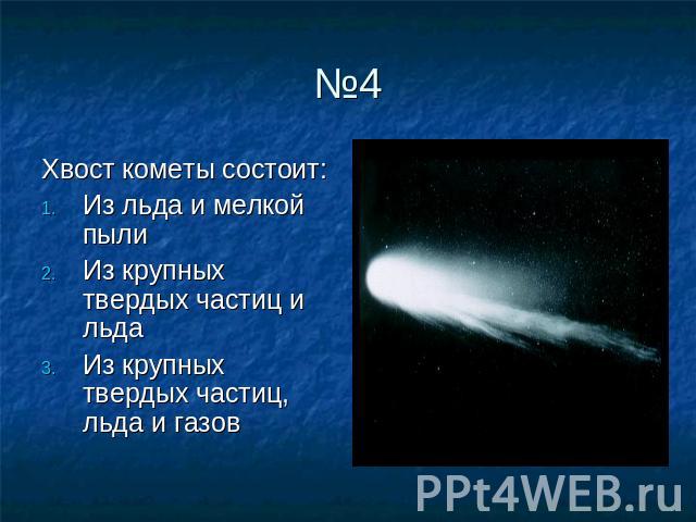 Хвост кометы состоит: Из льда и мелкой пыли Из крупных твердых частиц и льда Из крупных твердых частиц, льда и газов