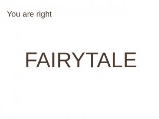 You are right FAIRYTALE