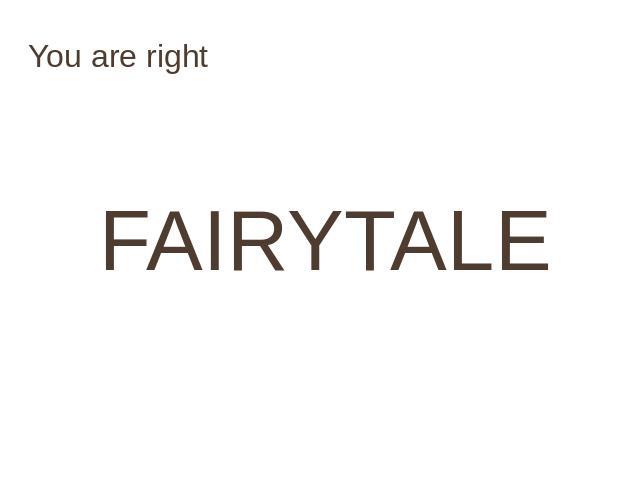You are right FAIRYTALE