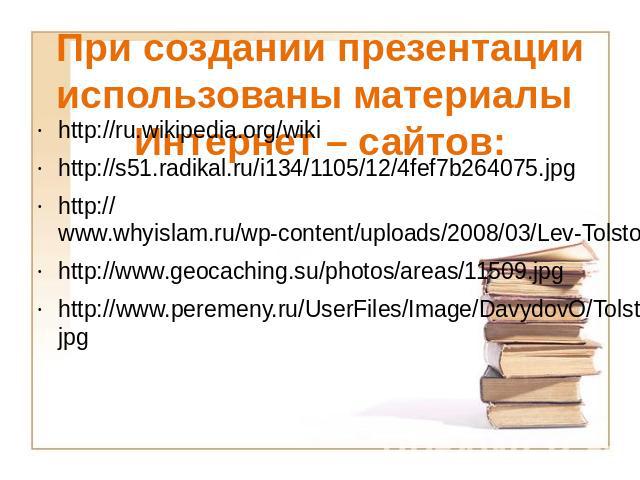 При создании презентации использованы материалы Интернет – сайтов: http://ru.wikipedia.org/wiki http://s51.radikal.ru/i134/1105/12/4fef7b264075.jpg http://www.whyislam.ru/wp-content/uploads/2008/03/Lev-Tolstoi.jpg http://www.geocaching.su/photos/are…