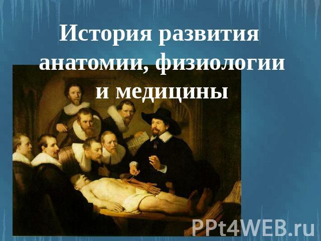 История развития анатомии, физиологии и медицины