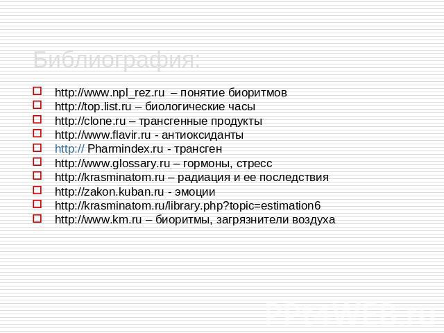 http://www.npl_rez.ru – понятие биоритмов http://www.npl_rez.ru – понятие биоритмов http://top.list.ru – биологические часы http://clone.ru – трансгенные продукты http://www.flavir.ru - антиоксиданты http:// Pharmindex.ru - трансген http://www.gloss…