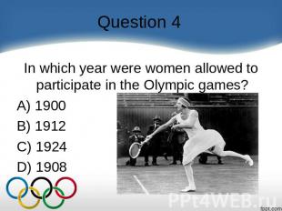 Question 4 In which year were women allowed to participate in the Olympic games?