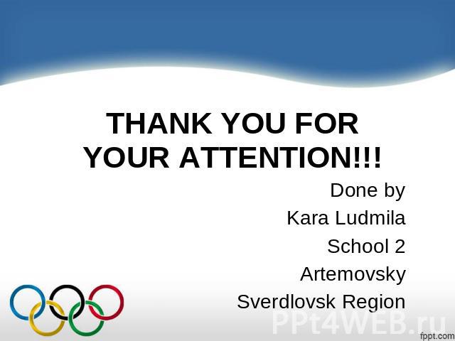 THANK YOU FOR YOUR ATTENTION!!! Done by Kara Ludmila School 2 Artemovsky Sverdlovsk Region