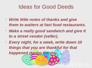 Ideas for Good Deeds Write little notes of thanks and give them to waiters at fa