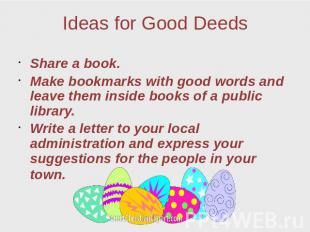 Ideas for Good Deeds Share a book. Make bookmarks with good words and leave them