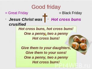 Good friday = Great Friday Jesus Christ was crusified Hot cross buns Hot cross b