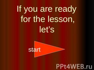If you are ready for the lesson, let’s
