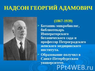 НАДСОН ГЕОРГИЙ АДАМОВИЧ (1867-1939) Ботаник-микробиолог, библиотекарь Императорс