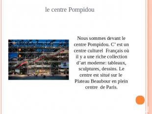 le centre Pompidou Nous sommes devant le centre Pompidou. C’ est un centre cultu