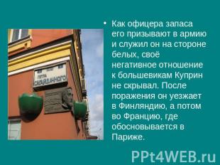 Как офицера запаса его призывают в армию и служил он на стороне белых, своё нега