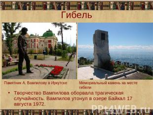 Гибель Памятник А. Вампилову в ИркутскеМемориальный камень на месте гибелиТворче