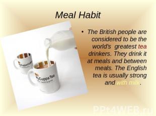 Meal Habit The British people are considered to be the world's greatest tea drin
