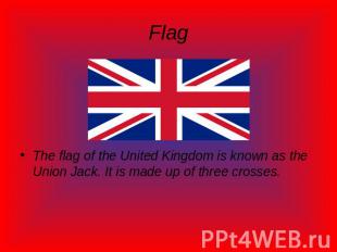 Flag The flag of the United Kingdom is known as the Union Jack. It is made up of