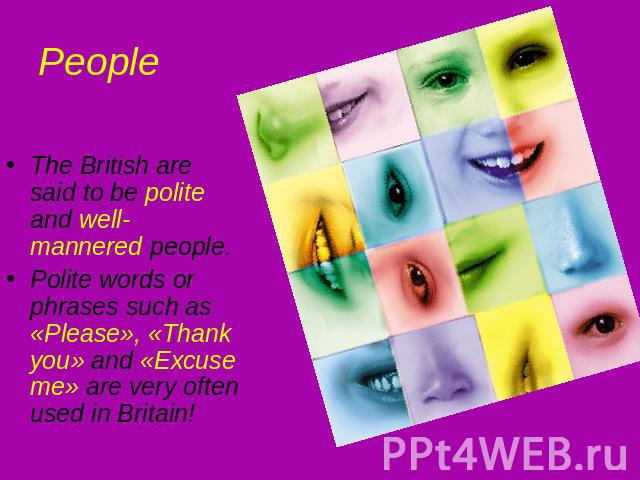 People The British are said to be polite and well- mannered people.Polite words or phrases such as «Please», «Thank you» and «Excuse me» are very often used in Britain!