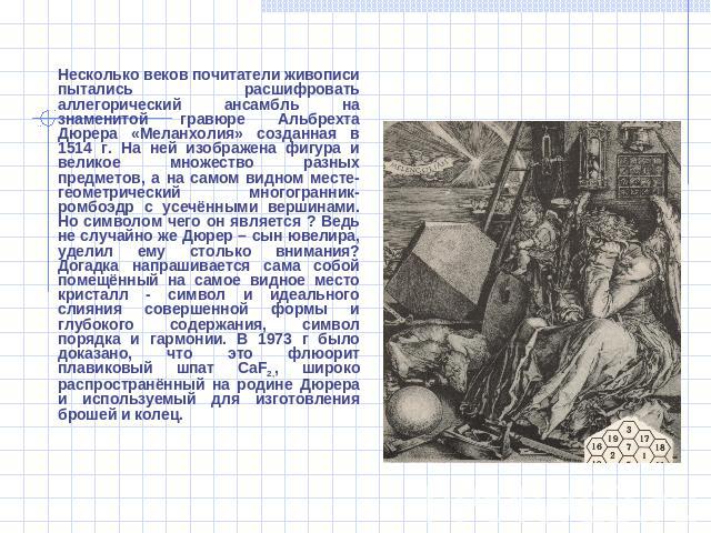 Несколько веков почитатели живописи пытались расшифровать аллегорический ансамбль на знаменитой гравюре Альбрехта Дюрера «Меланхолия» созданная в 1514 г. На ней изображена фигура и великое множество разных предметов, а на самом видном месте- геометр…