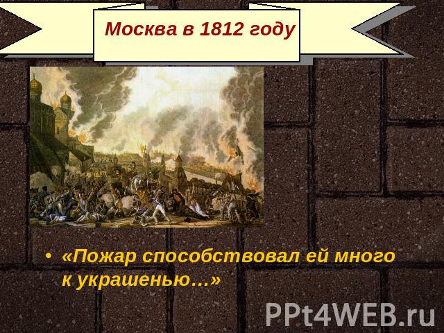 Москва в 1812 году «Пожар способствовал ей много к украшенью…»