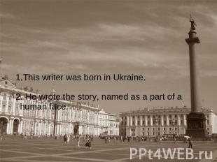 1.This writer was born in Ukraine.2. He wrote the story, named as a part of a hu