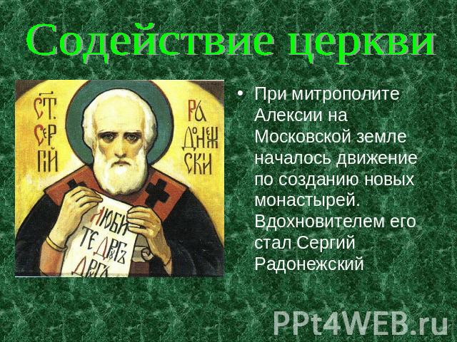 Содействие церквиПри митрополите Алексии на Московской земле началось движение по созданию новых монастырей. Вдохновителем его стал Сергий Радонежский