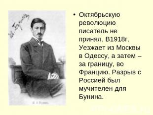 Октябрьскую революцию писатель не принял. В1918г. Уезжает из Москвы в Одессу, а