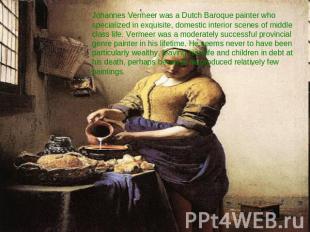 Johannes Vermeer was a Dutch Baroque painter who specialized in exquisite, domes