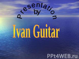 PresentationbyIvan Guitar