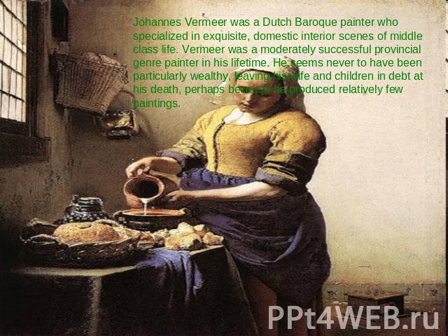 Johannes Vermeer was a Dutch Baroque painter who specialized in exquisite, domestic interior scenes of middle class life. Vermeer was a moderately successful provincial genre painter in his lifetime. He seems never to have been particularly wealthy,…